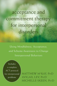 Title: Acceptance and Commitment Therapy for Interpersonal Problems: Using Mindfulness, Acceptance, and Schema Awareness to Change Interpersonal Behaviors, Author: Matthew McKay PhD