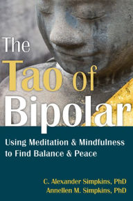 Title: The Tao of Bipolar: Using Meditation and Mindfulness to Find Balance and Peace, Author: C. Alexander Simpkins PhD