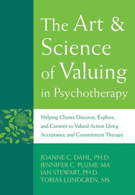 Title: The Art and Science of Valuing in Psychotherapy: Helping Clients Discover, Explore, and Commit to Valued Action Using Acceptance and Commitment Therapy, Author: JoAnne Dahl PhD