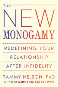 Title: The New Monogamy: Redefining Your Relationship After Infidelity, Author: Tammy Nelson PhD