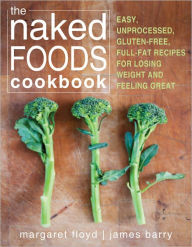 Title: The Naked Foods Cookbook: The Whole-Foods, Healthy-Fats, Gluten-Free Guide to Losing Weight and Feeling Great, Author: Margaret Floyd