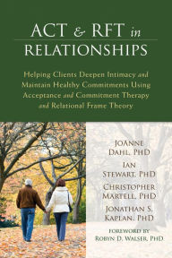 Title: ACT and RFT in Relationships: Helping Clients Deepen Intimacy and Maintain Healthy Commitments Using Acceptance and Commitment Therapy and Relational Frame Theory, Author: JoAnne Dahl