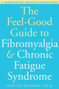 Title: The Feel-Good Guide to Fibromyalgia and Chronic Fatigue Syndrome: A Comprehensive Resource for Recovery, Author: Lynette Bassman PhD