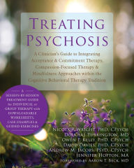 Title: Treating Psychosis: A Clinician's Guide to Integrating Acceptance and Commitment Therapy, Compassion-Focused Therapy, and Mindfulness Approaches within the Cognitive Behavioral Therapy Tradition, Author: Nicola P. Wright PhD