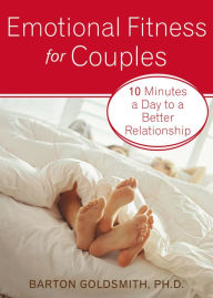 Title: Emotional Fitness for Couples: 10 Minutes a Day to a Better Relationship, Author: Barton Goldsmith