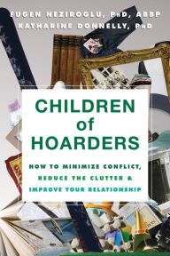 Title: Children of Hoarders: How to Minimize Conflict, Reduce the Clutter, and Improve Your Relationship, Author: Fugen Neziroglu PhD