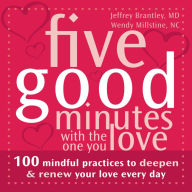 Title: Five Good Minutes with the One You Love: 100 Mindful Practices to Deepen and Renew Your Love Everyday, Author: Jeffrey Brantley