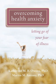Title: Overcoming Health Anxiety: Letting Go of Your Fear of Illness, Author: Katherine Owens PhD