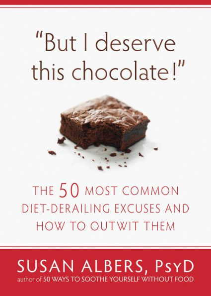 But I Deserve This Chocolate!: The Fifty Most Common Diet-Derailing Excuses and How to Outwit Them