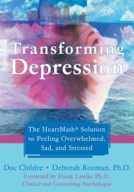 Title: Transforming Depression: The HeartMath Solution to Feeling Overwhelmed, Sad, and Stressed, Author: Doc Childre
