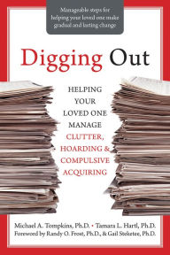 Title: Digging Out: Helping Your Loved One Manage Clutter, Hoarding, and Compulsive Acquiring, Author: Michael A. Tompkins