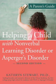 Title: Helping a Child with Nonverbal Learning Disorder or Asperger's Disorder: A Parent's Guide, Author: Kathryn Stewart