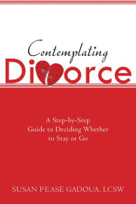 Title: Contemplating Divorce: A Step-by-Step Guide to Deciding Whether to Stay or Go, Author: Susan Gadoua