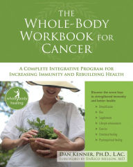 Title: The Whole-Body Workbook for Cancer: A Complete Integrative Program for Increasing Immunity and Rebuilding Health, Author: Dan Kenner PhD