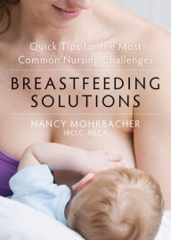 Title: Breastfeeding Solutions: Quick Tips for the Most Common Nursing Challenges, Author: Nancy Mohrbacher IBCLC