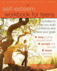 Title: The Self-Esteem Workbook for Teens: Activities to Help You Build Confidence and Achieve Your Goals, Author: Lisa M. Schab