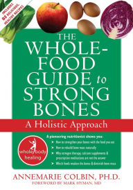 Title: The Whole-Food Guide to Strong Bones: A Holistic Approach, Author: Annemarie Colbin PhD