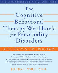 Title: The Cognitive Behavioral Therapy Workbook for Personality Disorders: A Step-by-Step Program, Author: Jeffrey C. Wood PsyD