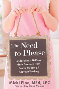 Title: The Need to Please: Mindfulness Skills to Gain Freedom from People Pleasing and Approval Seeking, Author: Micki Fine MEd