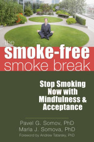 Title: The Smoke-Free Smoke Break: Stop Smoking Now with Mindfulness and Acceptance, Author: Pavel G Somov PhD