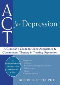 Title: ACT for Depression: A Clinician's Guide to Using Acceptance and Commitment Therapy in Treating Depression, Author: Robert Zettle PhD