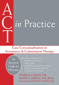 Title: ACT in Practice: Case Conceptualization in Acceptance and Commitment Therapy, Author: Patricia A. Bach PhD