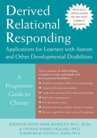 Title: Derived Relational Responding Applications for Learners with Autism and Other Developmental Disabilities: A Progressive Guide to Change, Author: Ruth Anne Rehfeldt PhD