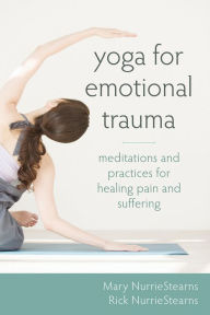 Title: Yoga for Emotional Trauma: Meditations and Practices for Healing Pain and Suffering, Author: Mary NurrieStearns LCSW