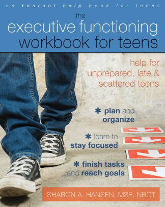 Title: The Executive Functioning Workbook for Teens: Help for Unprepared, Late, and Scattered Teens, Author: Sharon A. Hansen MSE, NBCT