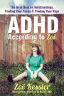 ADHD According to Zoë: The Real Deal on Relationships, Finding Your Focus, and Finding Your Keys