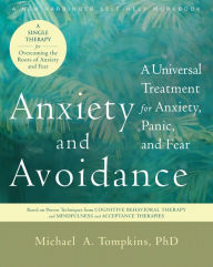 Title: Anxiety and Avoidance: A Universal Treatment for Anxiety, Panic, and Fear, Author: Michael A. Tompkins PhD