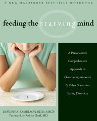 Title: Feeding the Starving Mind: A Personalized, Comprehensive Approach to Overcoming Anorexia and Other Starvation Eating Disorders, Author: Doreen A. Samelson EdD