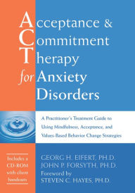 Title: Acceptance and Commitment Therapy for Anxiety Disorders: A Practitioner's Treatment Guide to Using Mindfulness, Acceptance, and Values-Based Behavior Change Strategies, Author: Georg H. Eifert PhD