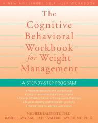 Title: The Cognitive Behavioral Workbook for Weight Management: A Step-by-Step Program, Author: Michele Laliberte PhD