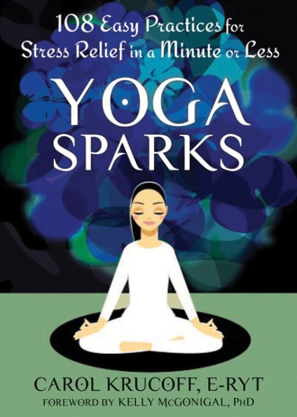 Yoga Sparks: 108 Easy Practices for Stress Relief in a Minute or Less