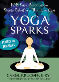 Title: Yoga Sparks: 108 Easy Practices for Stress Relief in a Minute or Less, Author: Carol Krucoff C-IAYT