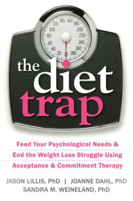 Title: The Diet Trap: Feed Your Psychological Needs and End the Weight Loss Struggle Using Acceptance and Commitment Therapy, Author: Jason Lillis PhD