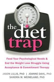 Title: The Diet Trap: Feed Your Psychological Needs and End the Weight Loss Struggle Using Acceptance and Commitment Therapy, Author: Jason Lillis PhD