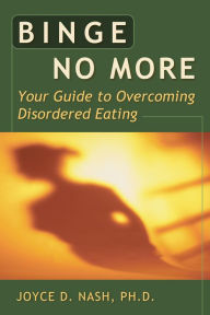 Title: Binge No More: Your Guide to Overcoming Disordered Eating with Other, Author: Joyce D. Nash