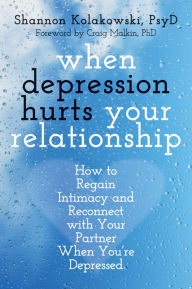 Title: When Depression Hurts Your Relationship: How to Regain Intimacy and Reconnect with Your Partner When Youu, Author: Shannon Kolakowski