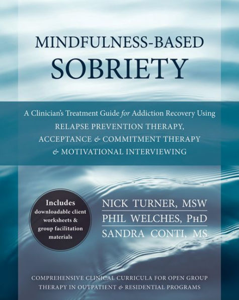 Mindfulness-Based Sobriety: A Clinician's Treatment Guide for Addiction Recovery Using Relapse Prevention Therapy, Acceptance and Commitment Motivational Interviewing