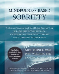 Title: Mindfulness-Based Sobriety: A Clinician's Treatment Guide for Addiction Recovery Using Relapse Prevention Therapy, Acceptance and Commitment Therapy, and Motivational Interviewing, Author: Nick Turner MSW