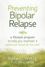 Preventing Bipolar Relapse: A Lifestyle Program to Help You Maintain a Balanced Mood and Live Well