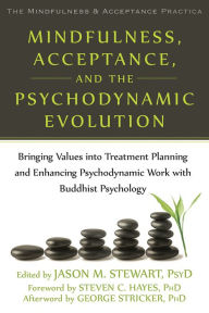 Title: Mindfulness, Acceptance, and the Psychodynamic Evolution: Bringing Values into Treatment Planning and Enhancing Psychodynamic Work with Buddhist Psychology, Author: Jason M. Stewart