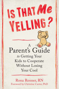 Title: Is That Me Yelling?: A Parent's Guide to Getting Your Kids to Cooperate Without Losing Your Cool, Author: Rona Renner