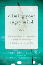 Calming Your Angry Mind: How Mindfulness and Compassion Can Free You from Anger and Bring Peace to Your Life