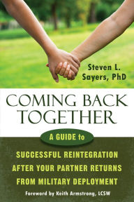 Title: Coming Back Together: A Guide to Successful Reintegration After Your Partner Returns from Military Deployment, Author: Steven L Sayers PhD