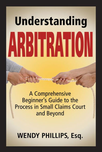 Understanding Arbitration: A Comprehensive Beginner's Guide to the Process in Small Claims Court and Beyond
