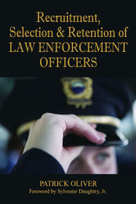 Title: Recruitment, Selection & Retention of Law Enforcement Officers, Author: Chief Patrick I PhD Oliver