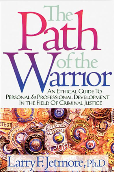 Path of the Warrior: An Ethical Guide to Personal & Professional Development in the Field of Criminal Justice